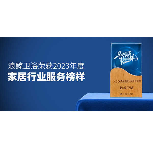 服務到家 榜樣力量！浪鯨衛(wèi)浴榮膺“2023年度家居行業(yè)服務榜樣”